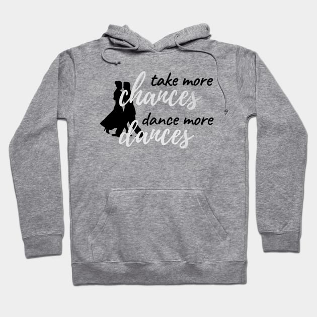 Take More Chances Dance More Dances Hoodie by Simple Life Designs